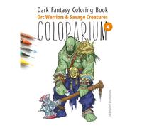 COLORARIUM. Dark Fantasy Coloring Book: Orc Warriors & Savage Creatures: 24 Detailed Illustrations for Adults - Brutal Orcs, Battle Armor & Dark RPG Characters