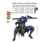 Colorarium. Dark Fantasy Coloring Book: Silent Warriors, Blades & Shadow Fighters: 24 Detailed Illustrations for Adults - Dark Characters, Stealth Fighters, Blades & Shadow Warriors