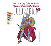 Colorarium. Dark Fantasy Coloring Book: Warrior Women & Valkyries: 24 Detailed Illustrations for Adults - Mythical Female Warriors, Shieldmaidens & Dark Fantasy Characters