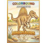 COLORBOUND JOURNEYS: Dinosaurs of the Mesozoic - Dinosaur Coloring Book for Kids Ages 4-12: Fun Facts, Real Prehistoric Dinosaurs, and Screen-Free STEM Learning for Kids Ages 4-12