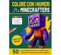 Colore Con I Numeri per Minecrafters: 50 Epici Disegni Pixel Art con Guida ai Colori Facile per un Divertimento Senza Schermi! (Libro Da Colorare Non Ufficiale Creato Dai Fan Per I Gamer)