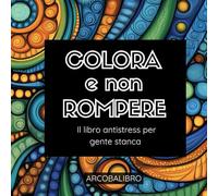 Colore e Non Rompere: Il Libro da Colorare Antistress con Parolacce per Quando la Vita Ti Snerva