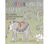 ¡Colorea conmigo, mamá!: Crea, Colorea Y Estrecha Vinculos Con Tu Hijo (PICARONA)