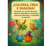Colorea, Crea e Imagina: Libro de Colorear de Criaturas Fantásticas y Adorables (30 ilustraciones originales): Un libro mágico para colorear con criaturas dulces, fantásticas y llenas de imaginación