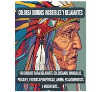 COLOREA DIBUJOS INCREIBLES Y RELAJANTES: 100 DIBUJOS PARA RELAJARTE COLOREANDO MANDALAS, PAISAJES, FIGURAS GEOMÉTRICAS, ANIMALES ASOMBROSOS Y MUCHO MÁS...