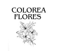Colorea Flores, 54 Ilustraciones.