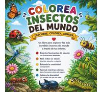 Colorea Insectos del Mundo: Descubre, colorea y admira más de 25 increíbles insectos y pequeños invertebrados de todo el mundo | Libro para niños, jóvenes y adultos