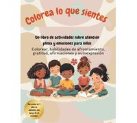 Colorea Lo Que Sientes: Un Libro de Actividades de Mindfulness y Emociones para Niños (Mindfulness & Emotions Activity Books for Kids)