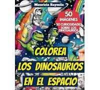 Colorea los dinosaurios en el espacio: 50 imágenes para colorear para niños de 3-6 años + 50 curiosidades sobre dinosaurios