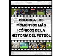 COLOREA LOS MOMENTOS ICÓNICOS DE LA HISTORIA DEL FÚTBOL: MOMENTOS QUE NO SALDRAN DE TU MENTE Y NI TAMPOCO SALIERON DE LA DE LOS DEMÁS