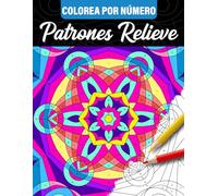 Colorea por Número Patrones Relieve: Libro De Colorear Con Dibujos De Patrón De Atención Plena Y Diseños Para Aliviar El Estrés, Pintar Por Números Para Adultos, Mujer Y Adolescentes