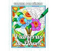 Colorea por Número Vidrieras de Flores: Libro de Colorear con Ilustraciones Florales en Patrones de Mosaicos para Adultos, Diseños de Vidrios de Colores para Relajante y Creatividad