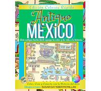 Colorea Rápido México Antiguo Arte e Ilustraciones Históricas a Todo Color para Relajarte y Aprender: Descubre lo que intentaron borrar Relájate con ... color y letra grande de Sugar Gay Isber McMi