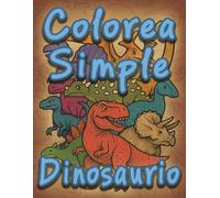 Colorea Simple Dinosaurios: 100 páginas de dibujos de dinosaurios y sus características