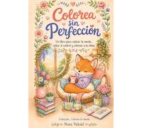 Colorea sin Perfección: Un libro para calmar la mente, soltar el control y colorear a tu ritmo (Colorea la mente)