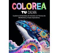 Colorea Tu Calma: Cuaderno de Mandalas de Animales con Técnicas de Mindfulness y Frases Inspiradoras para adultos