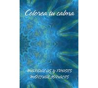 COLOREA TU CALMA. MANDALAS Y FRASES MOTIVACIONALES. FORMATO BOLSILLO.