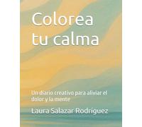 Colorea tu calma: Un diario creativo para aliviar el dolor y la mente