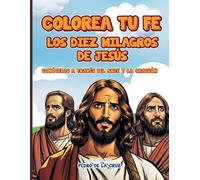 COLOREA TU FE: LOS DIEZ MILAGROS DE JESÚS: CONÓCELOS A TRAVÉS DEL ARTE Y LA ORACIÓN