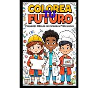 COLOREA TU FUTURO: Pequeños héroes con grandes profesiones
