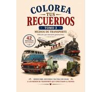 COLOREA TUS RECUERDOS TOMO 3: 42 mosaicos para colorear de vehículos clásicos y medios de transporte que hicieron historia