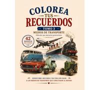 COLOREA TUS RECUERDOS TOMO 3: 42 mosaicos para colorear de vehículos clásicos y medios de transporte que hicieron historia