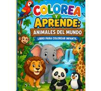 Colorea y Aprende: Animales del Mundo: Una divertida aventura para conocer la increíble fauna del mundo