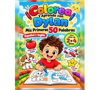 Colorea y Aprende con Dylan: Mis Primeras 50 Palabras en Español e Inglés: Libro para Colorear Bilingüe para Niños de 2 a 4 Años