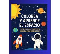 Colorea y Aprende el Espacio - Sistema Solar y Aventuras Cósmicas para Niños de 5 a 12 Años: Libro educativo de actividades y planetas para colorear, ... con autismo y todos los pequeños exploradores