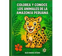 Colorea y conoce los animales de la Amazonía peruana: Una aventura para niños desde Iquitos al mundo