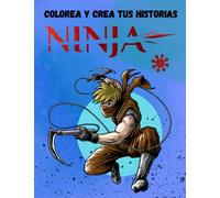 COLOREA Y CREA TUS HISTORIAS NINJA: CUADERNO CON 50 PRECIOSAS ILUSTRACIONES PARA COLOREAR Y ESCRIBIR INCREIBLES AVENTURAS NINJA. PARA NIÑOS A PARTIR DE 5 AÑOS.