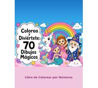Colorea y Diviértete : 70 Dibujos Mágicos: Libro de Colorear por Números para Niños de 4 a 8 años Unicornios, Princesas, Animales y Mucha Magia