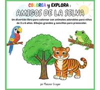 Colorea y Explora : Amigos de la Selva | Un divertido libro para colorear con animales adorables para niños de 3 a 6 años: Dibujos grandes y sencillos para preescolar (Color & Explore)