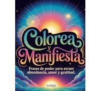 Colorea y Manifiesta: Frases de poder para atraer abundancia, amor y gratitud (Colección Soullight)