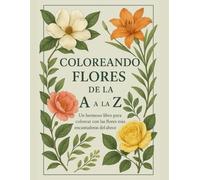 Coloreando flores de la A a la Z: Un hermoso libro para colorear con las flores más encantadoras del abecedario.
