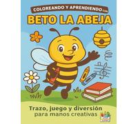 Coloreando y Aprendiendo con Beto la Abeja: Trazo, juego y diversión para manos creativas