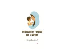 Coloreando y Rezando con la Virgen (Coloreando tu fe)