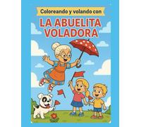 Coloreando y Volando con La Abuelita Voladora 1: Libro inspirado en el volume 1 de "La Abuelita Voladora"" que inspira imaginacion, amor y diversión.