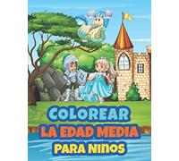 Colorear La Edad Media Para Ninos: Libro de Colorear para Niños de 2 a 10 Años | Colorear Medieval