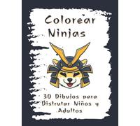 Colorear Ninjas 30 Dibujos para Disfrutar Niños y Adultos: Mi Cuaderno de Actividades para Pintar y Dibujar de 2 a 6 años.