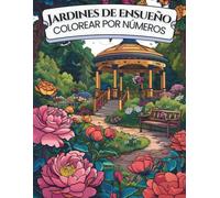 Colorear por Números Jardín de Ensueño: Libro de Colorear Flores para Adultos con Jardines Secretos y Escenas de Belleza Natural | Colorear por Números Flores para Relajación, Creatividad y Calma