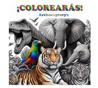 ¡Colorearás! | Archaeopteryx: Libro en Blanco y Negro de Colorear con 121 Dibujos de Increíbles Archaeopteryx: Relájate y Despierta tu Creatividad. Mejora Tu Atención y Concentración.