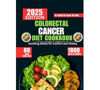 Colorectal Cancer Diet Cookbook 2025: Soothing Dishes for Comfort and Vitality (Dr. Sarah’s Whole Family Wellness Cookbook Series)