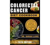 COLORECTAL CANCER DIET COOKBOOK: Delicious, Easy-to-Follow Recipes to Rebuild Strength, Improve Energy, and Promote Wellness During Recovery