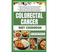 COLORECTAL CANCER DIET COOKBOOK: Empowering Your Journey To Recovery With Nourishing Recipes, Expert Nutritional Strategies, And Holistic Meal Plans To Support Immune Strength And Digestive Wellness