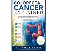 Colorectal Cancer Explained: A Clear Guide to Symptoms, Screening, Diagnosis, Treatment Options, Recovery, and Everyday Support for Patients and Families