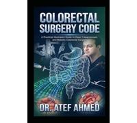 Colorectal Surgery Code: A Practical Illustrated Guide to Open, Laparoscopic, and Robotic Colorectal Surgery (The Surgery and Medicine Code)
