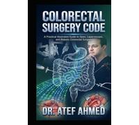 Colorectal Surgery Code: A Practical Illustrated Guide to Open, Laparoscopic, and Robotic Colorectal Surgery (The Surgery and Medicine Code)
