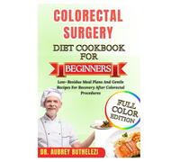 COLORECTAL SURGERY DIET COOKBOOK FOR BEGINNERS: Low-Residue Meal Plans And Gentle Recipes For Recovery After Colorectal Procedures