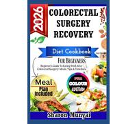 Colorectal Surgery Recovery Diet Cookbook For Beginners: Beginner’s Guide To Eating Well After Colorectal Surgery: Meals, Tips & Timelines